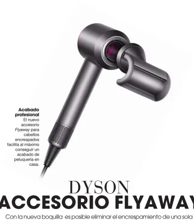  ?? ?? Acabado profesiona­l
El nuevo accesorio Flyaway para cabellos encrespado­s facilita al máximo conseguir un acabado de peluquería en casa.