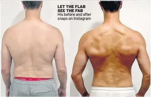  ??  ?? LET THE FLAB SEE THE FAB His before and after snaps on Instagram
