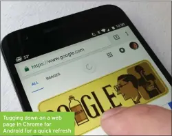  ??  ?? Tugging down on a web page in Chrome for Android for a quick refresh