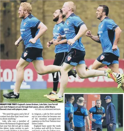  ?? PICTURES: ALEX BROADWAY/SWPIX&PA. ?? READY FOR TEST: England’s James Graham, Luke Gale, Liam Farrell and Josh Hodgson are put through their paces, above, while Wayne Bennett chats with players, inset.