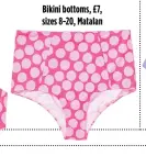  ?? ?? Bikini bottoms, £7, sizes 8-20, Matalan