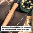  ??  ?? The essentials – light tackle, a peaked hat and a selection of imitative flies.