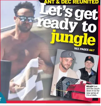  ??  ?? ready Ant and Dec touch down in Oz for new series of I’m a Celeb..