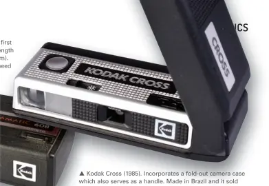  ??  ?? Kodak Cross (1985). Incorporat­es a fold-out camera case which also serves as a handle. Made in Brazil and it sold strongly in this market perhaps because of the name.