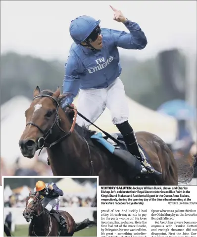  ?? PICTURES: JOHN WALTON/PA ?? VICTORY SALUTES: Jockeys William Buick, above, and Charles Bishop, left, celebrate their Royal Ascot victories on Blue Point in the King’s Stand Stakes and Accidental Agent in the Queen Anne Stakes, respective­ly, during the opening day of the blue riband meeting at the Berkshire racecourse yesterday.