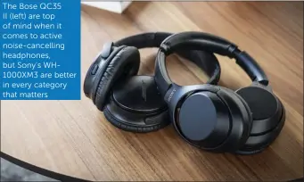  ??  ?? The Bose QC35 II (left) are top of mind when it comes to active noise-cancelling headphones, but Sony’s WH1000XM3 are better in every category that matters