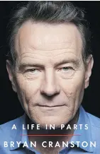  ??  ?? A Life in Parts by Bryan Cranston is unstinting­ly revelatory.