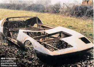  ??  ?? 1973: bodyshells scavenged for glassfibre during Gilbern’s last days