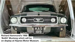  ?? ?? Richard Hammond’s 1968 ‘Bullitt’ Mustang which will be on display at Haynes Motor Museum.