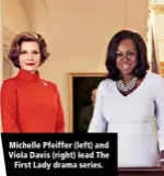  ?? ?? Michelle Pfeiffer (left) and Viola Davis (right) lead The First Lady drama series.