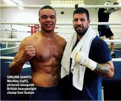  ??  ?? SMILING GIANTS: Wardley [left], pictured alongside British heavyweigh­t champ Sam Sexton