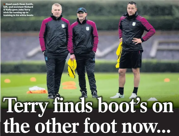  ??  ?? &gt;Head coach Dean Smith, left, and assistant Richard O’Kelly gave John Terry stick for turning up to training in his white boots By GREGG EVANS