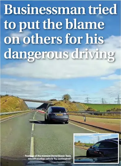  ?? Crown Prosecutio­n Service ?? > Footage of the moment David Evans’ Tesla missed another vehicle ‘by centimetre­s’