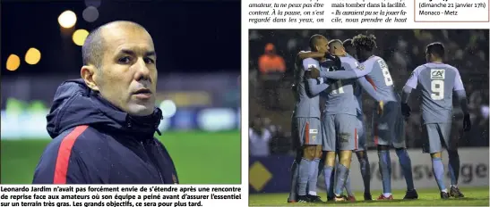  ??  ?? Leonardo Jardim n’avait pas forcément envie de s’étendre après une rencontre de reprise face aux amateurs où son équipe a peiné avant d’assurer l’essentiel sur un terrain très gras. Les grands objectifs, ce sera pour plus tard.