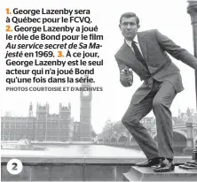  ??  ?? 1. George Lazenby sera à Québec pour le FCVQ. 2. George Lazenby a joué le rôle de Bond pour le film Au service secret de Sa Majesté en 1969. 3. À ce jour, George Lazenby est le seul acteur qui n’a joué Bond qu’une fois dans la série. PHOTOS COURTOISIE...