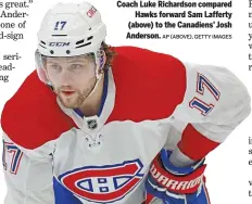  ?? AP (ABOVE), GETTY IMAGES ?? Coach Luke Richardson compared Hawks forward Sam Lafferty (above) to the Canadiens’ Josh Anderson.