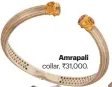  ??  ?? Amrapali
collar, ` 31,000.