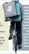  ??  ?? Restaurant delivery firm Deliveroo is launching a £7.99-amonth subscripti­on service.
For that, customers will get unlimited free deliveries and monthly discounts.