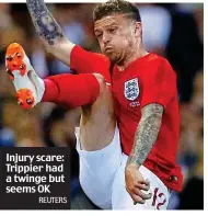  ?? REUTERS ?? Injury scare: Trippier had a twinge but seems OK