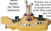  ??  ?? Terrie’s Beatles toy ‘Yellow Submarine’