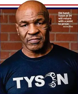  ?? INSTAGRAM ?? Old hand: Tyson at 54 will return with a point to prove