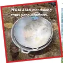  ??  ?? PERALATAN men du lan g emas yang dirampas.