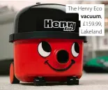  ?? ?? The Henry Eco vacuum, £159.99, Lakeland