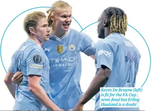  ?? ?? Kevin De Bruyne (left) is fit for the FA Cup semi-final but Erling Haaland is a doubt
