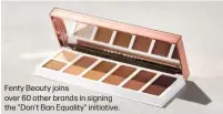  ?? ?? Fenty Beauty joins over 60 other brands in signing the "Don't Ban Equality" initiative.