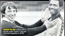  ??  ?? SHEER BLISS Luther was a big hit under Taylor – the pair pictured together in 1978