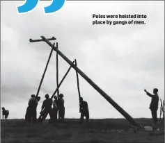  ??  ?? Poles were hoisted into place by gangs of men.