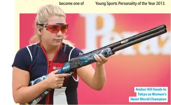  ??  ?? Amber Hill heads to Tokyo as Women’s Skeet World Champion