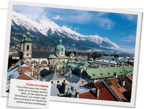  ??  ?? Una aldea que conge-lad
está a en el tiempo
parece Hall, en las
afueras de Innsbruck.
Las cuatro igle-sias se pueden
ver desde los cuatro puntos
cardinales.