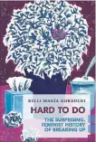  ??  ?? “Hard To Do: The Surprising, Feminist History of Breaking Up,” by Kelli Maria Korducki, Coach House Press, 144 pages, $14.95.