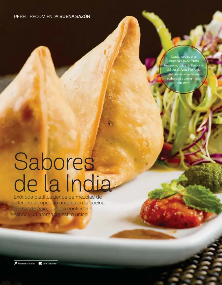  ??  ?? La samosa es una empanadill­a de forma triangular, típica de la cocina del sur de Asia. Por regla general se sirve recién elaborada y con la masa crujiente.