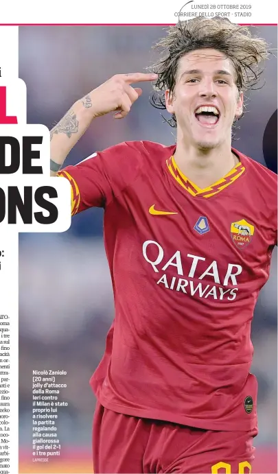  ?? LAPRESSE ?? Nicolò Zaniolo (20 anni) jolly d’attacco della Roma Ieri contro il Milan è stato proprio lui a risolvere la partita regalando alla causa gialloross­a il gol del 2-1 e i tre punti