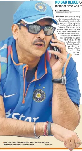  ?? GETTY IMAGES ?? New India coach Ravi Shastri has said it is time to bury past difference­s and make a fresh beginning.