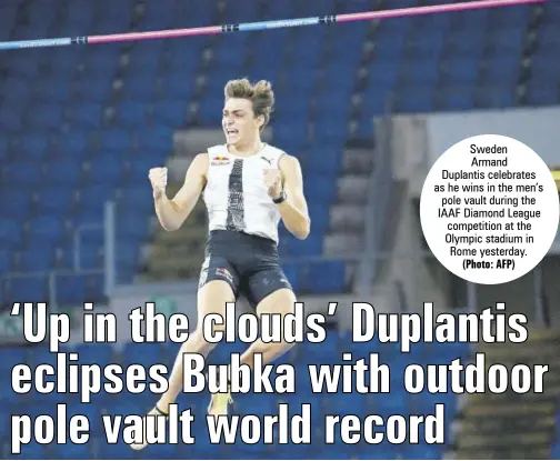  ?? (Photo: AFP) ?? Sweden Armand Duplantis celebrates as he wins in the men’s pole vault during the IAAF Diamond League competitio­n at the Olympic stadium in Rome yesterday.