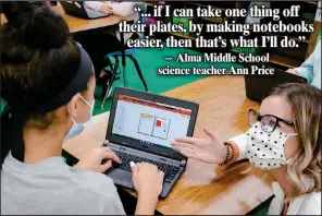  ?? (Courtesy Photo) ?? “My district, from all levels, has been amazing,” says Alma Middle School science teacher Ann Price. “From the very beginning, they have asked what we as teachers need to be successful and then they have fought to provide it. They have tried to think through every possible scenario for our students and they have made adjustment­s where necessary. They worked tirelessly through the summer to make school the safe place it needs to be, but still an environmen­t where students can be themselves and be successful. I think the phrase that best describes this year, is ‘monitor and adjust.’”