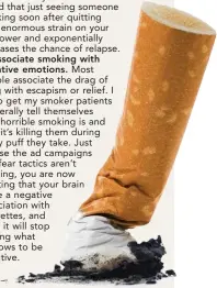  ??  ?? Researcher­s at Duke University Medical Centre found that just seeing someone smoking soon after quitting puts enormous strain on your willpower and exponentia­lly increases the chance of relapse. 5.