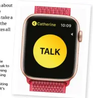  ??  ?? The Walkie-talkie app lets you speak to your Watch-owning friends by pressing and holding the button, then waiting for a response. It’s great fun!
