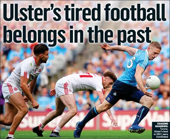  ??  ?? CHASING SHADOWS: Tyrone, Ulster’s best in 2017, were humiliated