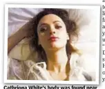  ??  ?? Cathriona White’s body was found near bottles of painkiller­s and sleeping pills.