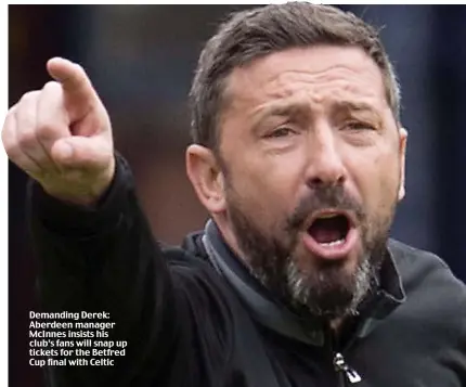  ??  ?? Demanding Derek: Aberdeen manager McInnes insists his club’s fans will snap up tickets for the Betfred Cup final with Celtic