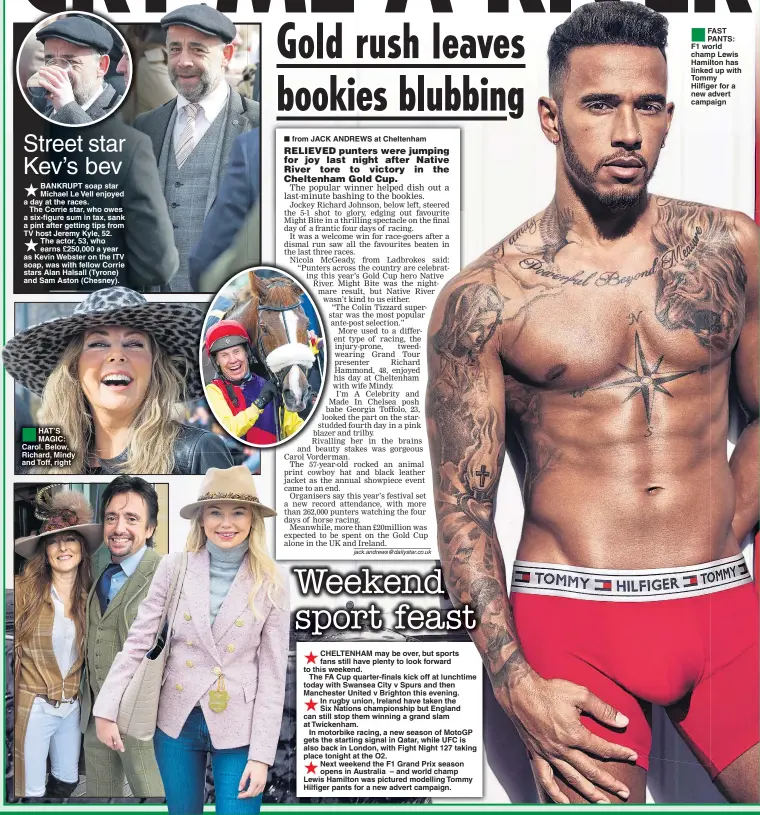  ??  ?? ®Ê HAT’S MAGIC: Carol. Below, Richard, Mindy and Toff, right from JACK ANDREWS at Cheltenham ®Ê FAST PANTS: F1 world champ Lewis Hamilton has linked up with Tommy Hilfiger for a new advert campaign