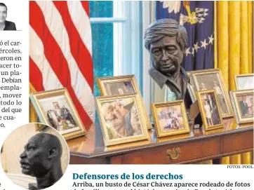  ?? FOTOS: POOL ?? Defensores de los derechos
Arriba, un busto de César Chávez aparece rodeado de fotos de familiares tras el histórico escritorio Resolute. A la izquierda, una figura con la imagen de Martin Luther King