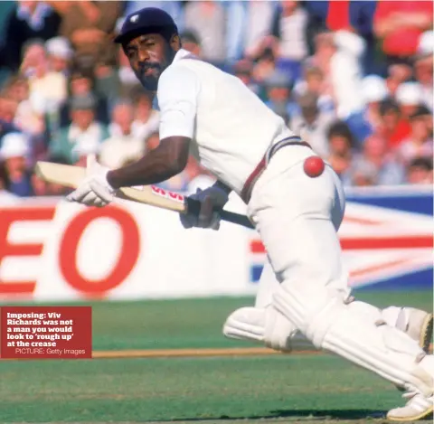  ?? PICTURE: Getty Images ?? Imposing: Viv Richards was not a man you would look to ‘rough up’ at the crease