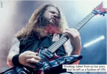  ??  ?? Dimebag: taken from us too soon,but he left us a fuckton of riffs