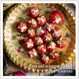  ??  ?? Feta and oregano stuffed cherry tomatoes