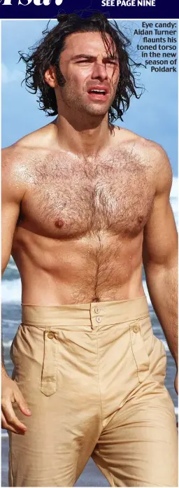  ??  ?? Eye candy: Aidan Turner flaunts his toned torso in the new season of Poldark